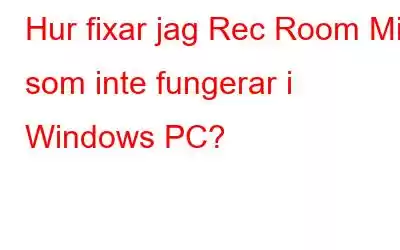 Hur fixar jag Rec Room Mic som inte fungerar i Windows PC?