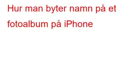 Hur man byter namn på ett fotoalbum på iPhone