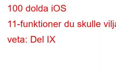 100 dolda iOS 11-funktioner du skulle vilja veta: Del IX