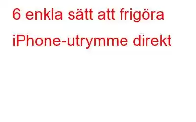 6 enkla sätt att frigöra iPhone-utrymme direkt