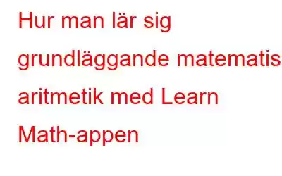 Hur man lär sig grundläggande matematisk aritmetik med Learn Math-appen