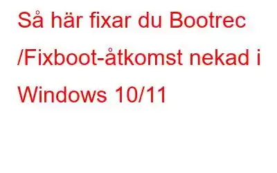 Så här fixar du Bootrec /Fixboot-åtkomst nekad i Windows 10/11