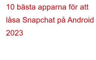 10 bästa apparna för att låsa Snapchat på Android 2023