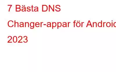 7 Bästa DNS Changer-appar för Android 2023