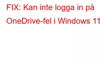 FIX: Kan inte logga in på OneDrive-fel i Windows 11