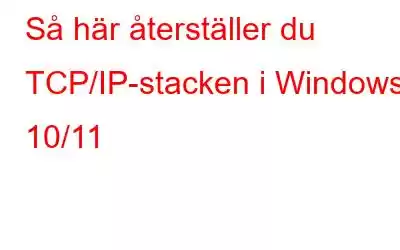 Så här återställer du TCP/IP-stacken i Windows 10/11