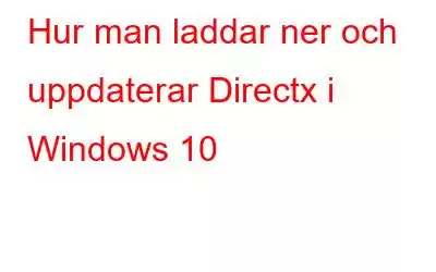 Hur man laddar ner och uppdaterar Directx i Windows 10