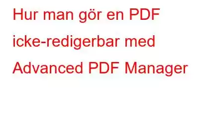 Hur man gör en PDF icke-redigerbar med Advanced PDF Manager