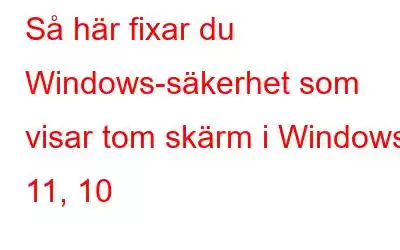 Så här fixar du Windows-säkerhet som visar tom skärm i Windows 11, 10