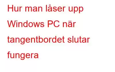 Hur man låser upp Windows PC när tangentbordet slutar fungera