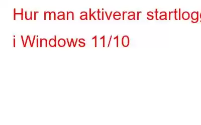 Hur man aktiverar startlogg i Windows 11/10