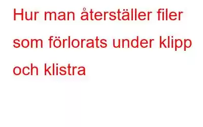 Hur man återställer filer som förlorats under klipp och klistra