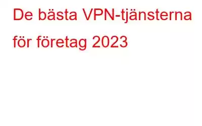 De bästa VPN-tjänsterna för företag 2023