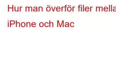 Hur man överför filer mellan iPhone och Mac