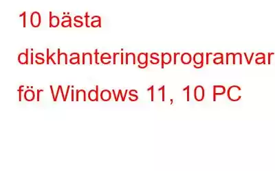 10 bästa diskhanteringsprogramvaran för Windows 11, 10 PC