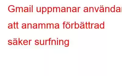 Gmail uppmanar användare att anamma förbättrad säker surfning