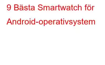 9 Bästa Smartwatch för Android-operativsystem