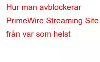 Hur man avblockerar PrimeWire Streaming Site från var som helst