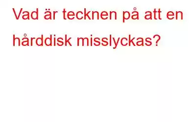 Vad är tecknen på att en hårddisk misslyckas?