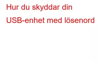 Hur du skyddar din USB-enhet med lösenord