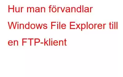 Hur man förvandlar Windows File Explorer till en FTP-klient