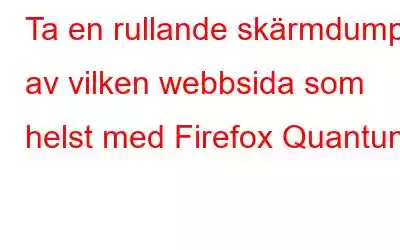 Ta en rullande skärmdump av vilken webbsida som helst med Firefox Quantum.