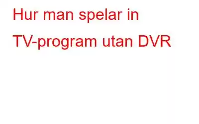 Hur man spelar in TV-program utan DVR