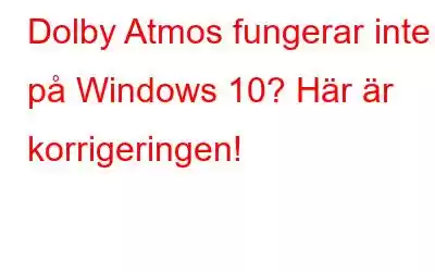 Dolby Atmos fungerar inte på Windows 10? Här är korrigeringen!