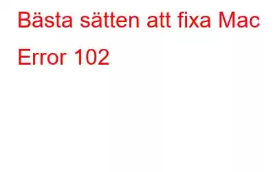 Bästa sätten att fixa Mac Error 102