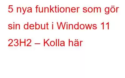 5 nya funktioner som gör sin debut i Windows 11 23H2 – Kolla här