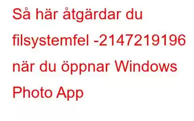 Så här åtgärdar du filsystemfel -2147219196 när du öppnar Windows Photo App