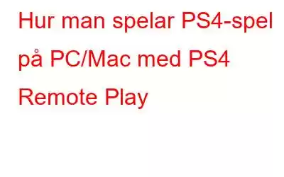 Hur man spelar PS4-spel på PC/Mac med PS4 Remote Play