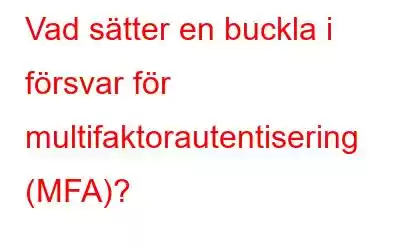 Vad sätter en buckla i försvar för multifaktorautentisering (MFA)?