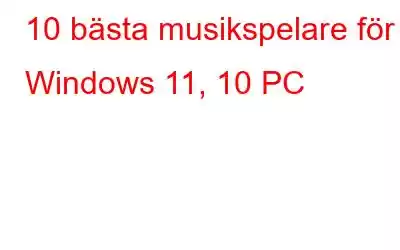 10 bästa musikspelare för Windows 11, 10 PC