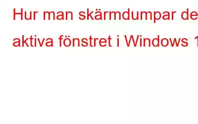 Hur man skärmdumpar det aktiva fönstret i Windows 10