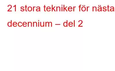 21 stora tekniker för nästa decennium – del 2