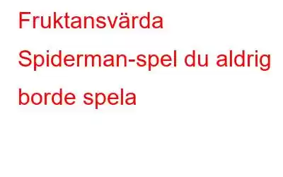 Fruktansvärda Spiderman-spel du aldrig borde spela