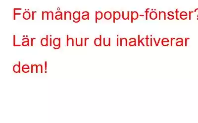 För många popup-fönster? Lär dig hur du inaktiverar dem!