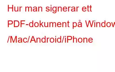 Hur man signerar ett PDF-dokument på Windows /Mac/Android/iPhone