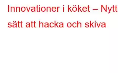 Innovationer i köket – Nytt sätt att hacka och skiva