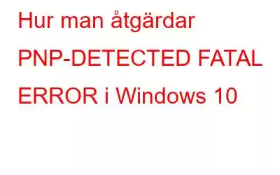 Hur man åtgärdar PNP-DETECTED FATAL ERROR i Windows 10