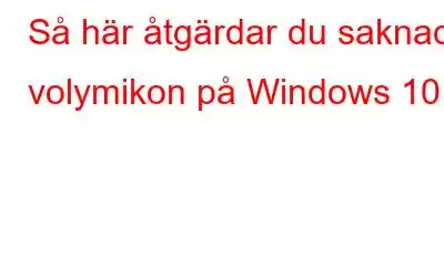 Så här åtgärdar du saknad volymikon på Windows 10