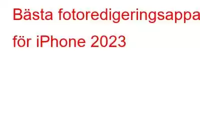 Bästa fotoredigeringsappar för iPhone 2023