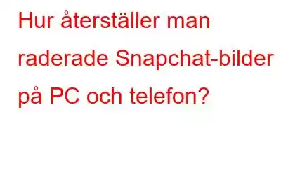 Hur återställer man raderade Snapchat-bilder på PC och telefon?