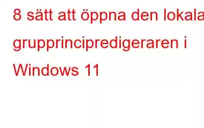 8 sätt att öppna den lokala grupprincipredigeraren i Windows 11