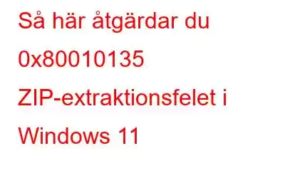 Så här åtgärdar du 0x80010135 ZIP-extraktionsfelet i Windows 11