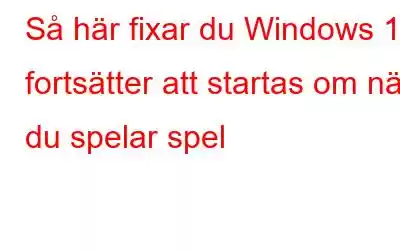 Så här fixar du Windows 11 fortsätter att startas om när du spelar spel