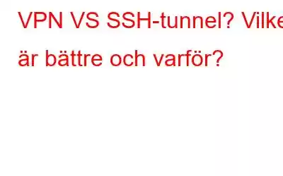 VPN VS SSH-tunnel? Vilket är bättre och varför?