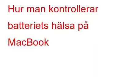 Hur man kontrollerar batteriets hälsa på MacBook