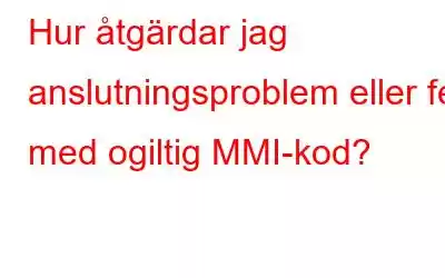 Hur åtgärdar jag anslutningsproblem eller fel med ogiltig MMI-kod?